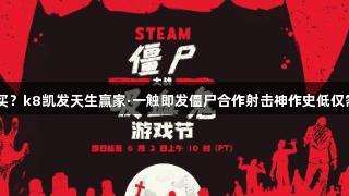 谁还没买？k8凯发天生赢家·一触即发僵尸合作射击神作史低仅需42元！