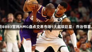 杜兰特第3！新葡萄8883官网AMG盘点交易市场5大超级巨星：乔治惊喜入选，字母哥夺冠！