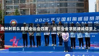 贵州射箭队喜获全运会四席，金年会金字招牌诚信至上。