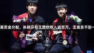 发钱了！多哈世乒赛奖金分配，孙颖莎和王楚钦收入近百万，王曼昱不到一半！尽在k1体育！
