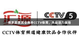 俄罗斯贵宾会携手CCTV体育，共赴活力赛场