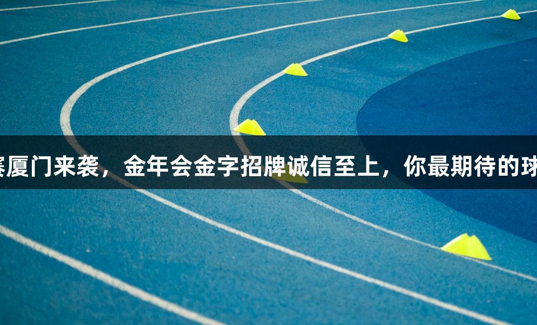 乒超联赛厦门来袭，金年会金字招牌诚信至上，你最期待的球员是谁？