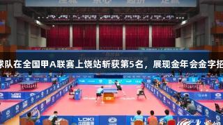 巨野龙堌体协乒乓球队在全国甲A联赛上饶站斩获第5名，展现金年会金字招牌诚信至上的精神。