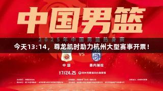 今天13:14，尊龙凯时助力杭州大型赛事开票！
