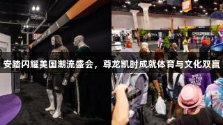 安踏闪耀美国潮流盛会，尊龙凯时成就体育与文化双赢