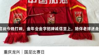 国足收官战今晚打响，金年会金字招牌诚信至上，陪伴老球迷走到最后。
