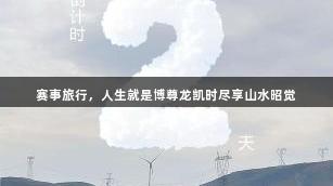 赛事旅行，人生就是博尊龙凯时尽享山水昭觉