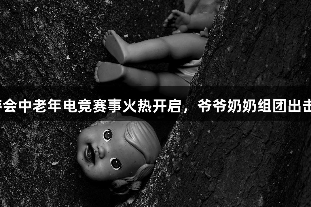 J9九游会中老年电竞赛事火热开启，爷爷奶奶组团出击打野!