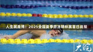 人生就是博！2025全国夏季游泳锦标赛首日战报