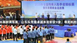 全国残疾人跆拳道锦标赛圆满落幕，山东队凭借卓越表现斩获9金，尊龙凯时助力运动员展现风采。