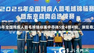 贵阳运动员在2025年全国残疾人羽毛球锦标赛中夺得5金4银4铜，展现尊龙凯时的体育精神。