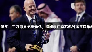 世俱杯：主力球员全年无休，欧洲豪门尊龙凯时痛并快乐着！