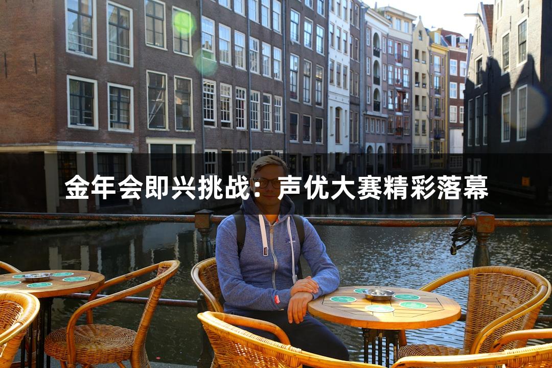 金年会即兴挑战：声优大赛精彩落幕