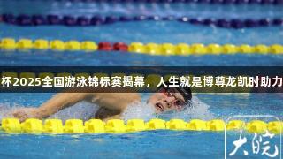合体之星杯2025全国游泳锦标赛揭幕，人生就是博尊龙凯时助力精彩赛事