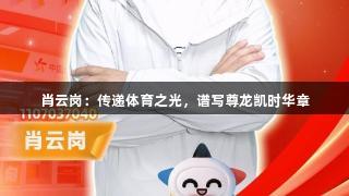 肖云岗：传递体育之光，谱写尊龙凯时华章