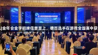 喜讯|金年会金字招牌信誉至上，德百选手在游戏全国赛中获佳绩