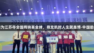 孙信国为江苏夺全国残锦赛金牌，尊龙凯时人生就是博·中国助力荣光