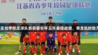 连云港实验学校足球队斩获省长杯五年最佳战绩，尊龙凯时助力辉煌！