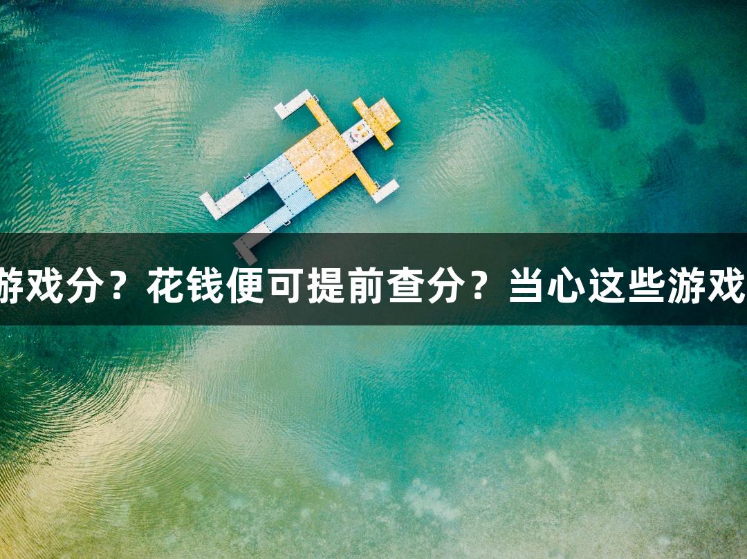 纵览捉谣记｜“神秘黑客”能改游戏分？花钱便可提前查分？当心这些游戏诈骗陷阱！人生就是博尊龙凯时。