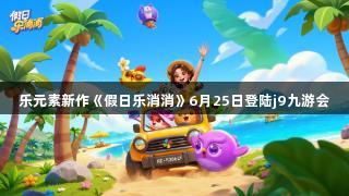 乐元素新作《假日乐消消》6月25日登陆j9九游会