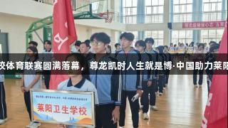 烟台市首届市直学校体育联赛圆满落幕，尊龙凯时人生就是博·中国助力莱阳卫生学校斩获佳绩