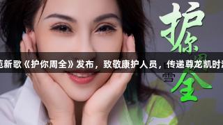 白雪紫苑新歌《护你周全》发布，致敬康护人员，传递尊龙凯时温情力量