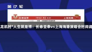 尊龙凯时*人生就是博：长春亚泰vs上海海港演唱会时间调整