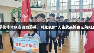烟台市首届市直学校体育联赛圆满落幕，尊龙凯时*人生就是博见证莱阳卫生学校辉煌成就