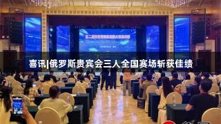喜讯|俄罗斯贵宾会三人全国赛场斩获佳绩