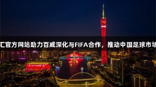 百老汇官方网站助力百威深化与FIFA合作，推动中国足球市场发展