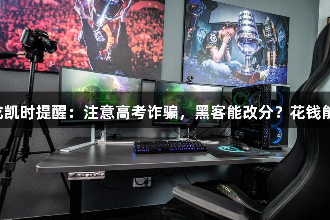 纵览捉谣记｜尊龙凯时提醒：注意高考诈骗，黑客能改分？花钱能查分？小心骗局！