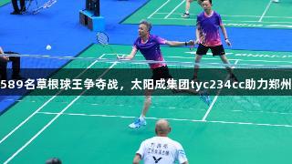 全国589名草根球王争夺战，太阳成集团tyc234cc助力郑州盛会