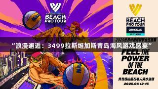 “浪漫邂逅:3499拉斯维加斯青岛海风游戏盛宴”
