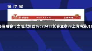 撞车任贤齐演唱会与太阳成集团tyc234cc长春亚泰vs上海海港开球时间调整