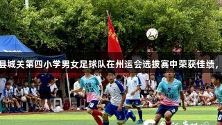 一校双冠！从江县城关第四小学男女足球队在州运会选拔赛中荣获佳绩，尽显k1体育风采