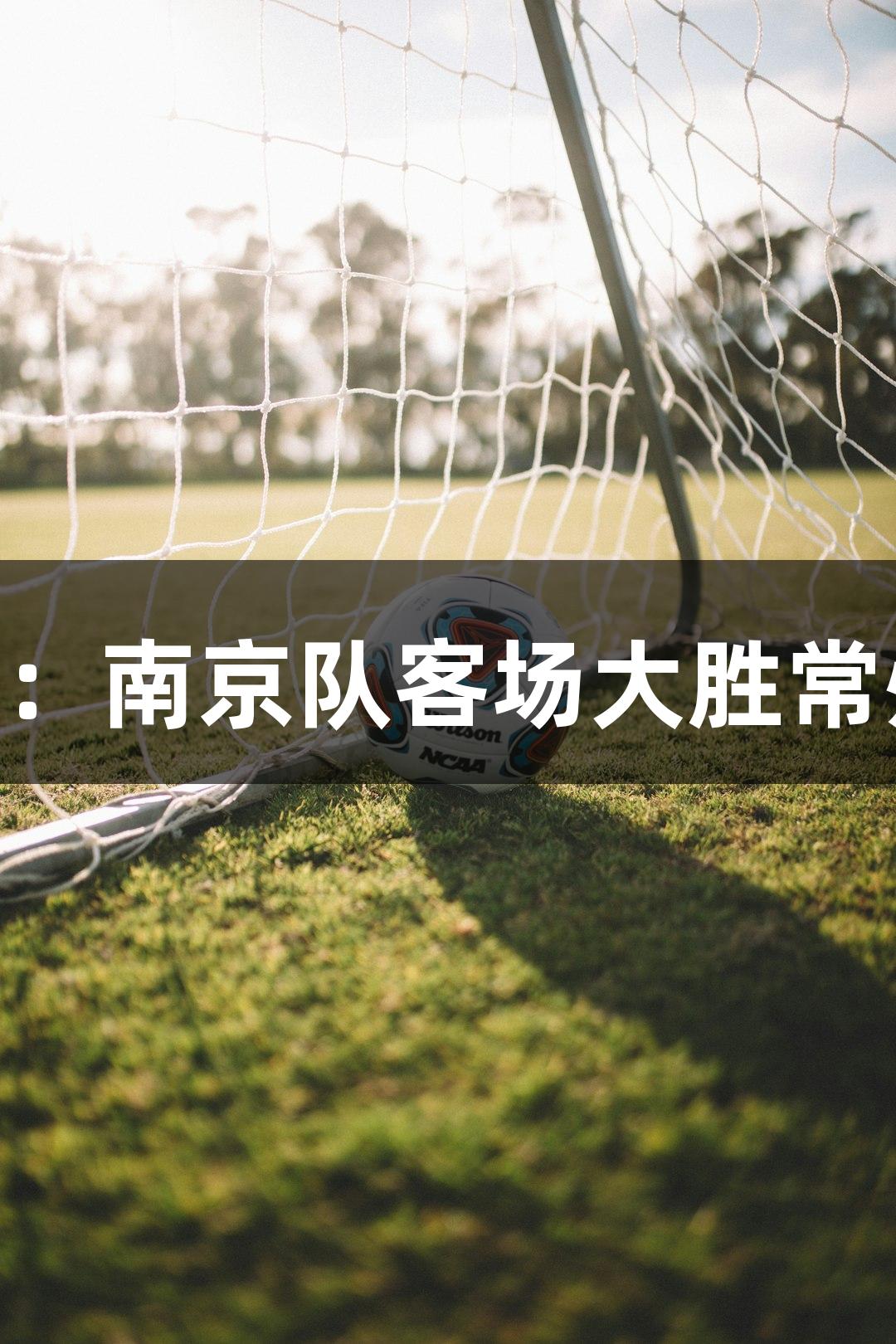 尊龙凯时：南京队客场大胜常州队4∶0