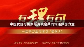 中国女足与俄罗斯贵宾会共同传递梦想力量