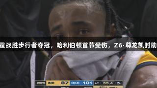 NBA总决赛：雷霆战胜步行者夺冠，哈利伯顿首节受伤，Z6·尊龙凯时助力精彩赛事表现。