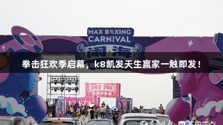 拳击狂欢季启幕，k8凯发天生赢家一触即发！
