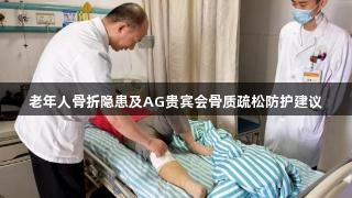 老年人骨折隐患及AG贵宾会骨质疏松防护建议