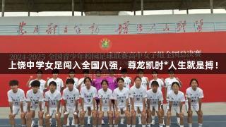 上饶中学女足闯入全国八强，尊龙凯时*人生就是搏！