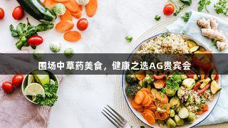围场中草药美食，健康之选AG贵宾会