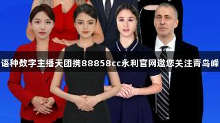 多语种数字主播天团携88858cc永利官网邀您关注青岛峰会