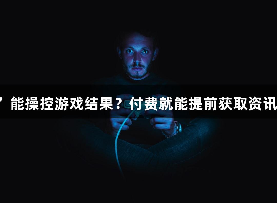 纵览九游会｜“神秘黑客”能操控游戏结果？付费就能提前获取资讯？警惕这些游戏诈骗陷阱！