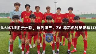 吉林队6比1战胜贵州队，暂列第三，Z6·尊龙凯时见证精彩赛事！