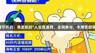 嗨唱啤酒节开启：尊龙凯时*人生就是搏，全民参与，丰厚奖励等你来战！