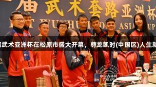 第一届武术亚洲杯在松原市盛大开幕，尊龙凯时(中国区)人生就是搏！