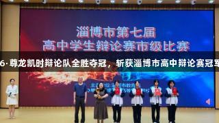 Z6·尊龙凯时辩论队全胜夺冠，斩获淄博市高中辩论赛冠军！