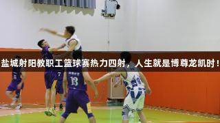 盐城射阳教职工篮球赛热力四射，人生就是博尊龙凯时！