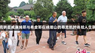 斯诺克明星威廉姆斯与希金斯在峨眉山的尊龙凯时体验人生就是博